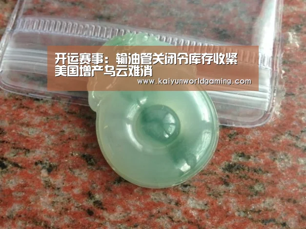 开运赛事:输油管关闭令库存收紧 美国增产乌云难消(图2) 开运APP